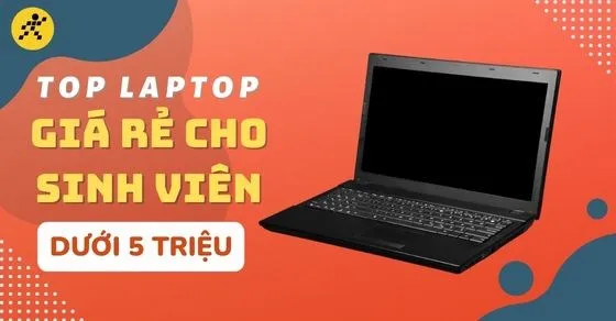 Các Mẫu Laptop Cho Sinh Viên Lựa Chọn Hoàn Hảo Cho Học Tập